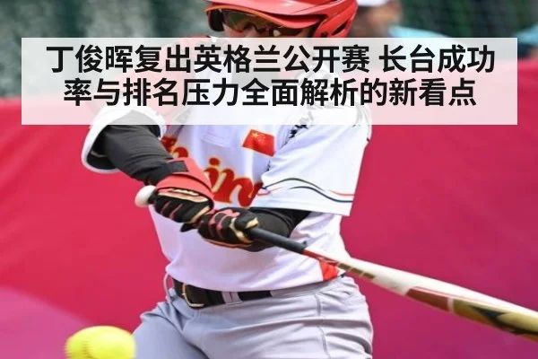 丁俊晖复出英格兰公开赛 长台成功率与排名压力全面解析的新看点